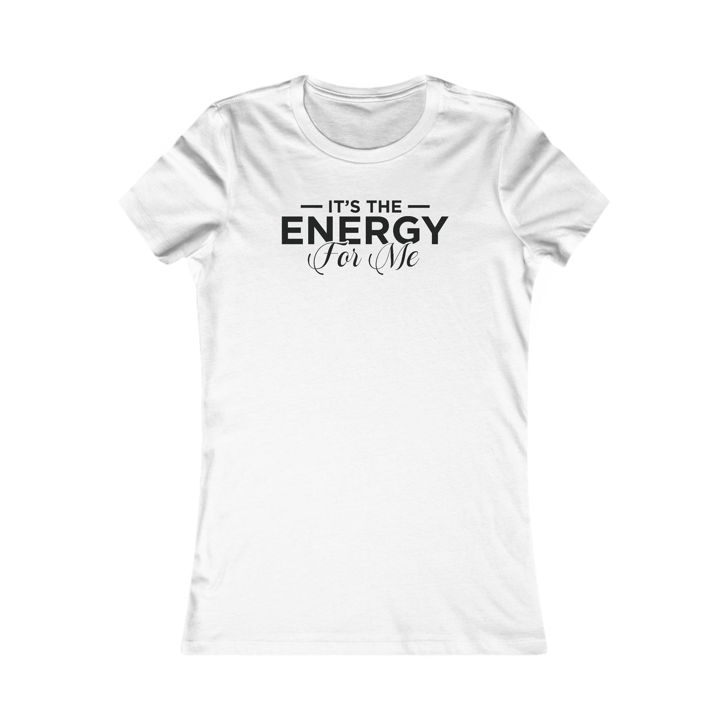 It's The Energy For Me Women's Favorite Tee